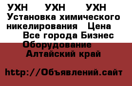 УХН-50, УХН-150, УХН-250 Установка химического никелирования › Цена ­ 111 - Все города Бизнес » Оборудование   . Алтайский край